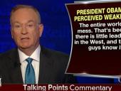 O’Reilly Blames Obama's Passive World View For Throwing Planet Into Chaos