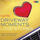 NPR Driveway Moments Love Stories: Radio Stories That Won't Let You Go hosted by Kelly McEvers 