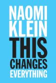 Book Cover Image. Title: This Changes Everything:  Capitalism vs. The Climate, Author: Naomi  Klein