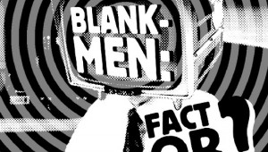 Blank-Men's debut recording, the six-song EP Fact or Fiction?, sounds like Devo or The B-52's but is more ragged, more punk.