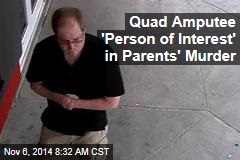 Quad Amputee &#39;Person of Interest&#39; in Parents&#39; Murder