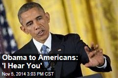 Obama to Americans: &#39;I Hear You&#39;