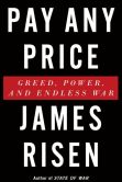 Book Cover Image. Title: Pay Any Price:  Greed, Power, and Endless War, Author: James Risen