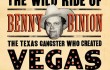 Blood Aces: The Wild Ride of Benny Binion, the Texas Gangster Who Created Vegas Poker, By Doug J. Swanson. Viking Press; 368 pps.; $27.95