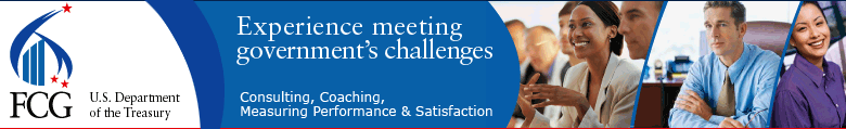 This banner has the logo of the Federal Consulting Group, Department of the U.S. Treasury, on the left, followed by the phrase Experience meeting government’s challenges and three services: Consulting, Coaching, and Measuring Performance & Satisfaction. On the right are photos of people at work.