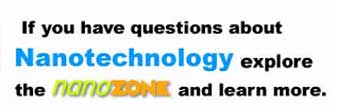 If you have questions about Nanotechnology explore the nanozone and learn more