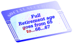 Full retirement age goes from 65 to.... 66.... 67