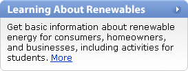 Learning About Renewables: Get basic information about renewable energy for consumers, homeowners, and busiensses, including activities for students. More.