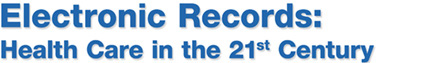 Electronic Records: Health Care in the 21st Century