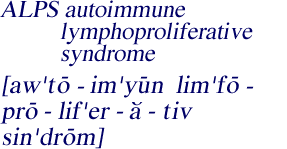 Pronounciation of 
    Autoimmune Lymphoproliferative syndrome (ALPS)