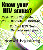 Know Your HIV Status? To find HIV Test Centers near you: Text: Your Zip Code To: KnowIt or 566948. www.hivtest.org