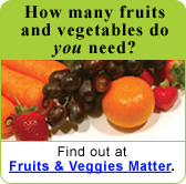 How many fruits and vegetables do you need? Find out at fruitsandveggiesmatter.gov