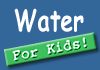 Water for Kids