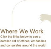 Where We Work. Click the links below to see locations of offices, embassies and consulates around the world.