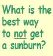 What is the best way to not get a sunburn?