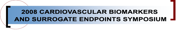 2008 Cardiovascular Biomarkers and Surrogate Endpoints Symposium