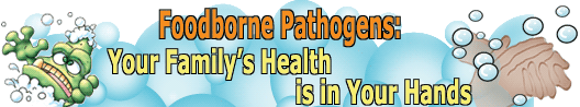 Foodborne Pathogens: Your Family's Health is in Your Hands