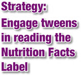Strategy: Engage tweens in reading the Nutrition Facts Label