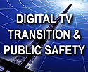 Digital TV Transition & Public Safety
