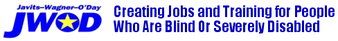 JWOD (Javits-Wagner-O'Day):  Creating Jobs and Training for People Who Are Blind or Severely Disabled