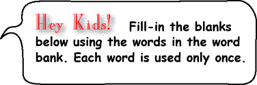 Hey Kids, Fill in the blanks below using words in the word bank. Each
					word is used only once.