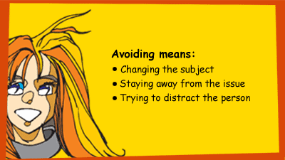 Avoiding means: changing the subject, staying away from the issue, trying to distract the person