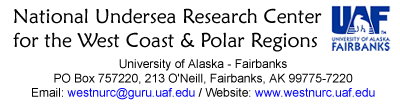 NOAA's Undersea Research Center for the West Coast & Polar Regions, University of Alaska - Fairbanks, PO Box 757220, 213 O'Neill, Fairbanks, AK 99775-7220, Email: westnurc@guru.uaf.edu / Website: www.westnurc.uaf.edu