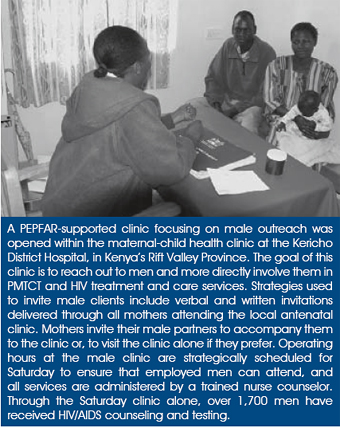 A PEPFAR-supported clinic focusing on male outreach was opened within the maternal-child health clinic at the Kericho District Hospital, in Kenya’s Rift Valley Province. The goal of this clinic is to reach out to men and more directly involve them in PMTCT and HIV treatment and care services. Strategies used to invite male clients include verbal and written invitations delivered through all mothers attending the local antenatal clinic. Mothers invite their male partners to accompany them to the clinic or, to visit the clinic alone if they prefer. Operating hours at the male clinic are strategically scheduled for Saturday to ensure that employed men can attend, and all services are administered by a trained nurse counselor. Through the Saturday clinic alone, over 1,700 men have received HIV/AIDS counseling and testing.