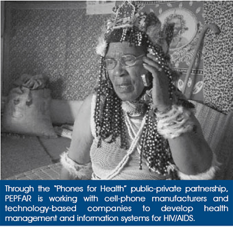 Through the ‘Phones for Health’ public-private partnership,
PEPFAR is working with cell-phone manufacturers and
technology-based companies to develop health
management and information systems for HIV/AIDS.