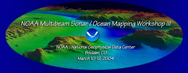 NOAA Multibeam Sonar/Ocean Mapping Workshop III, NOAA-National Geophysical Data Center, Boulder, CO, March 10-12 2004