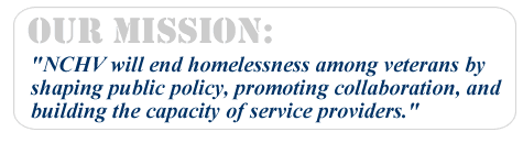 Our Mission: NCHV will end homelessness among veterans by shaping public policy, educating the public, and building the capacity of service providers.