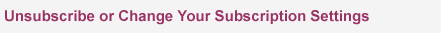 Unsubscribe or Change Your Subscription Settings
