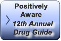 Go to the Positively Aware 12th Annual Drug Guide