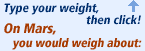 Type your weight above, then click Go! On Mars, you would weigh about:
