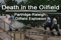 Click here to view the new nine-minute safety video on the June 2006 explosion and fire at the Partridge-Raleigh oilfield in ...