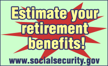 Estimate your retirement benefits.