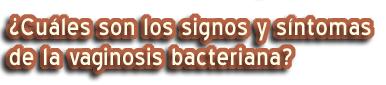 ¿Cuáles son los signos y síntomas de la vaginosis bacteriana?