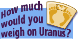 How much would you weigh on Uranus?