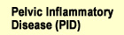 Pelvic Inflammatory Disease (PID)