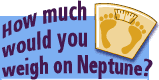 How much would you weigh on Neptune?