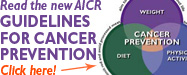 Read the new AICR GUIDELINES FOR CANCER PREVENTION Click here!