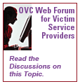 OVC Web Forum for Victim Service Providers. Read the Discussions on this Topic.