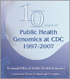 10 Years of Public Health Genomics at CDC 1997-2007