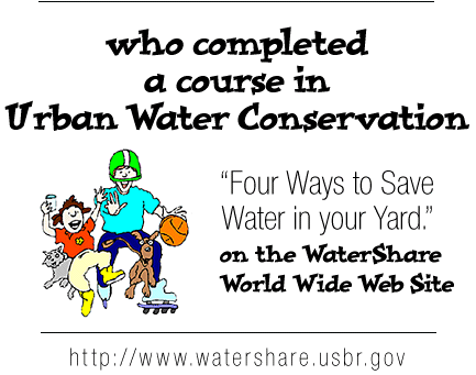 There is a line on which to enter your name, followed by black text reading who completed a course in urban water conservation.  Underneath the text is a picture of  a family playing sports..  To the right of the family it reads four ways to save water in your yard on the watershare world wide web site, and the web site address of www.watershare.usbr.gov in grey text.