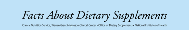 Facts About Dietary Supplements, Clinical Nutrition Service, Warren Grant Magnuson Clinical Center, Office of Dietary Supplements, NIH