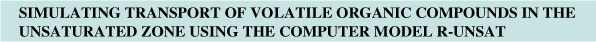 Simulating Transport of Volatile Organic Compounds in the Unsaturated Zone Using the Computer Model R-UNSAT