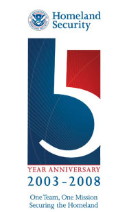 Homeland Security 5 Year Anniversary 2003 - 2008, One Team, One Mission Securing the Homeland
