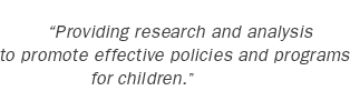 Providing research and analysis to promote effective policies and programs for children.
