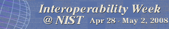 Interoperabillity Week @ NIST, April 28-30, 2008