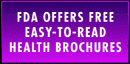 [FDA offers free, easy-to-read health brochures]